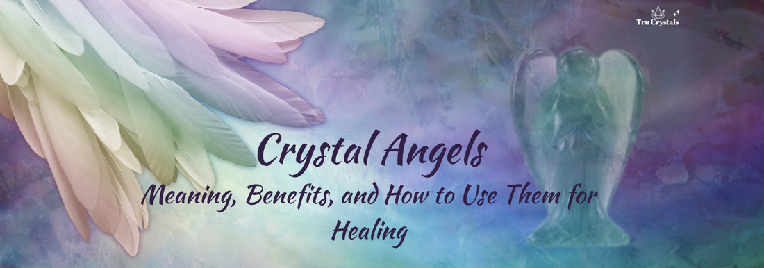 Crystal Angels: Meaning, Benefits, and How to Use Them for Healing
