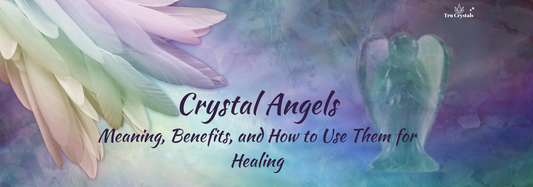 Crystal Angels: Meaning, Benefits, and How to Use Them for Healing
