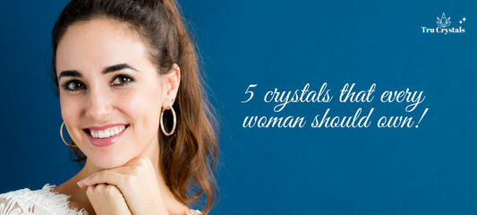 5 crystals that every woman should own!